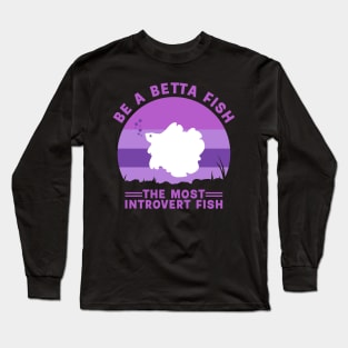 be a betta fish Long Sleeve T-Shirt